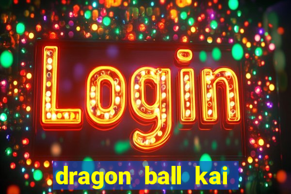 dragon ball kai dublado online